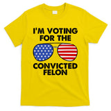 Im Voting For The Convicted Felon Pro Trump Usa T-Shirt