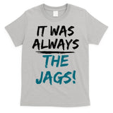 It Was Always The Jags T-Shirt
