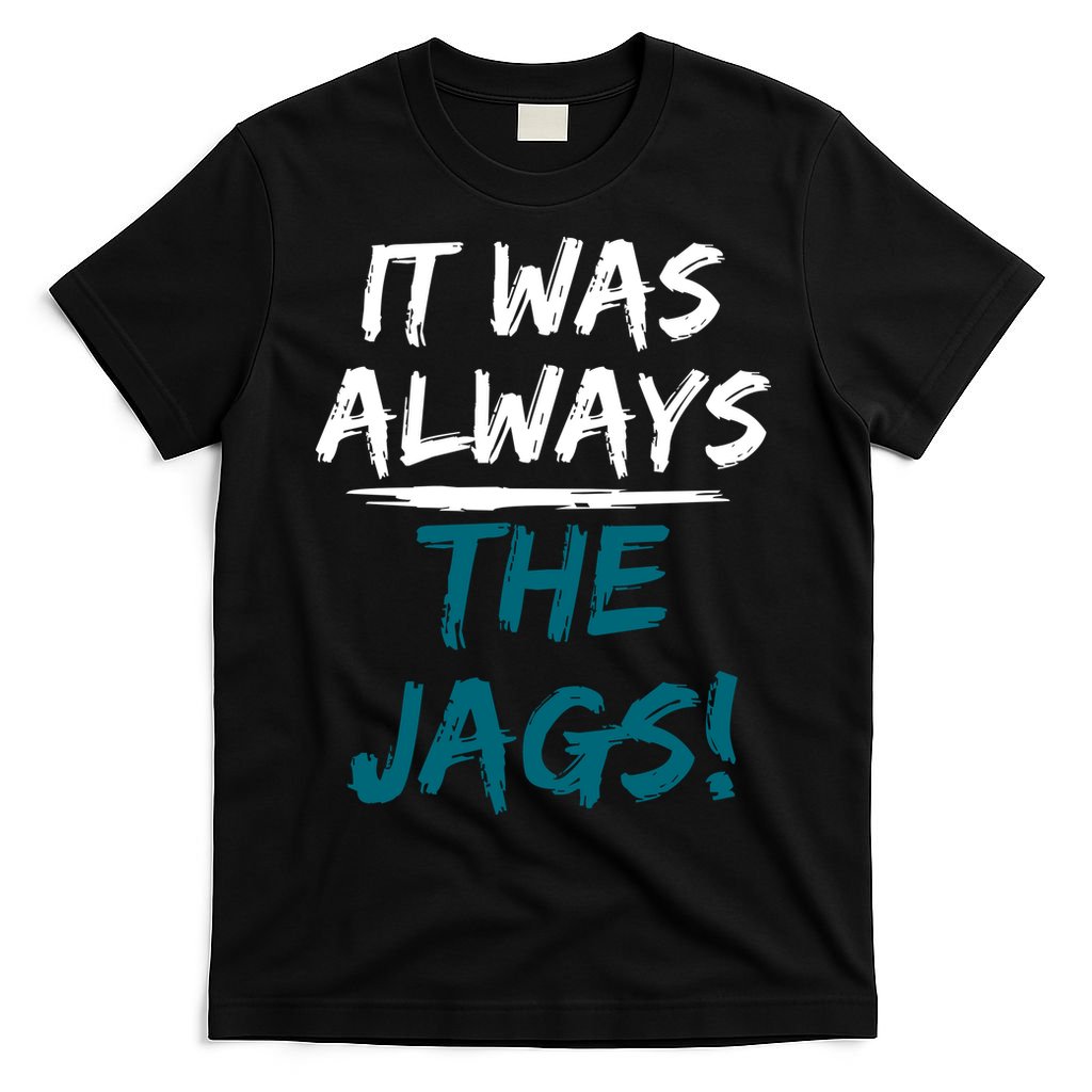 It Was Always The Jags T-Shirt