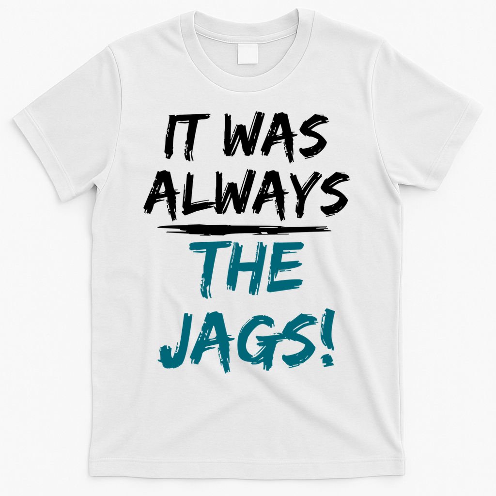 It Was Always The Jags T-Shirt