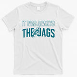 It Was Always The Jags Football T-Shirt