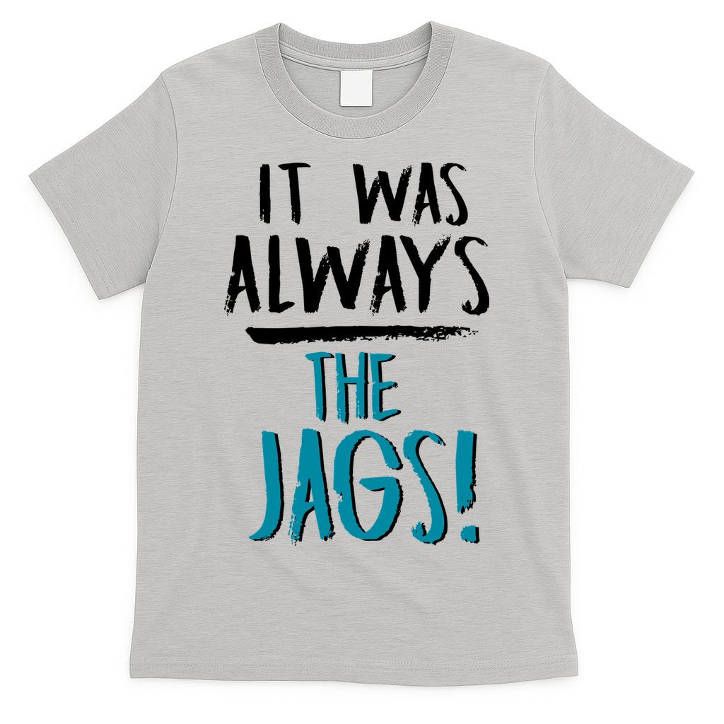 It Was Always The Jags T-Shirt