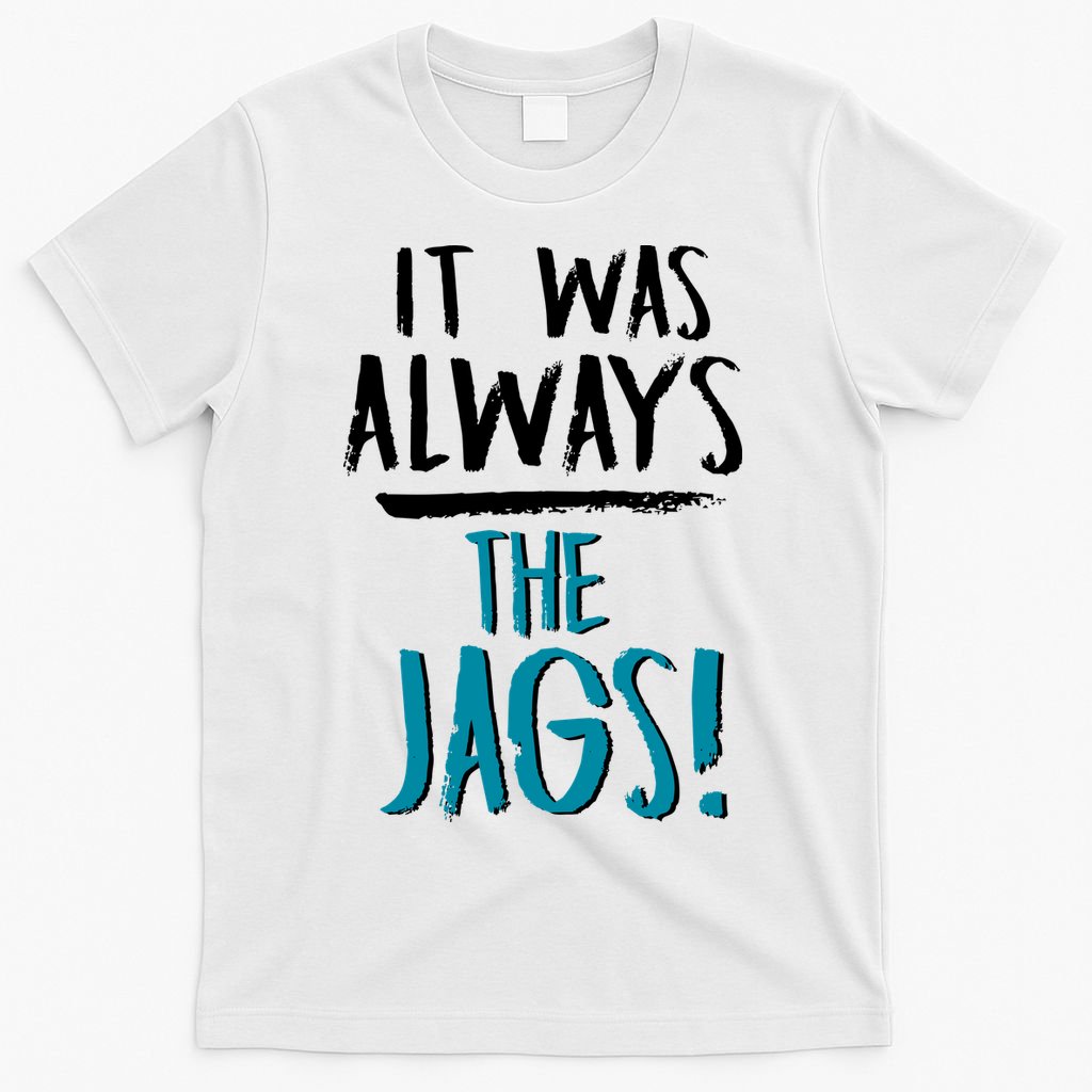 It Was Always The Jags T-Shirt