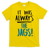 It Was Always The Jags T-Shirt