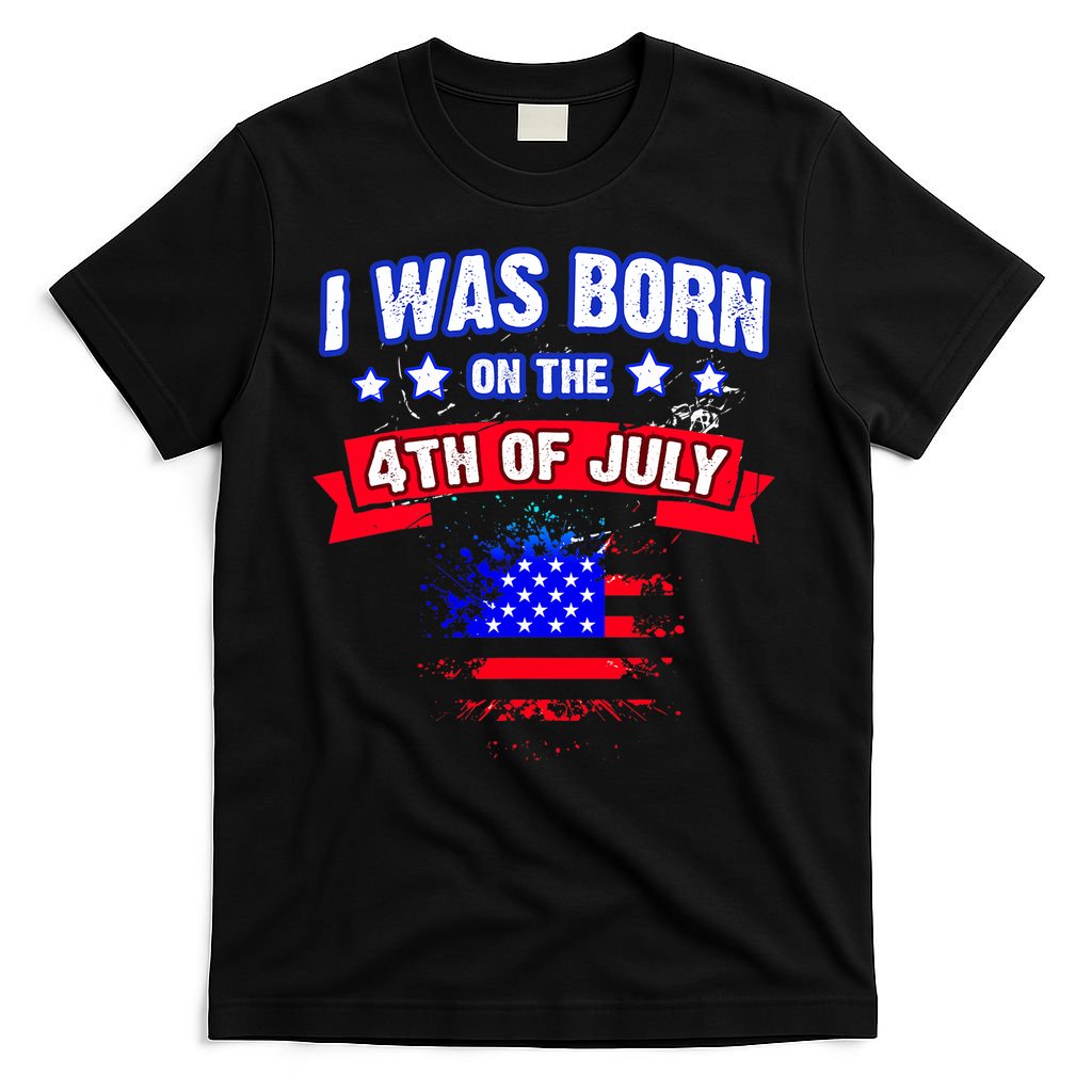I Was Born On The 4th Of July Gift T-Shirt