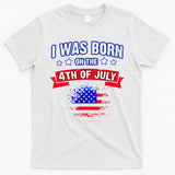 I Was Born On The 4th Of July Gift T-Shirt