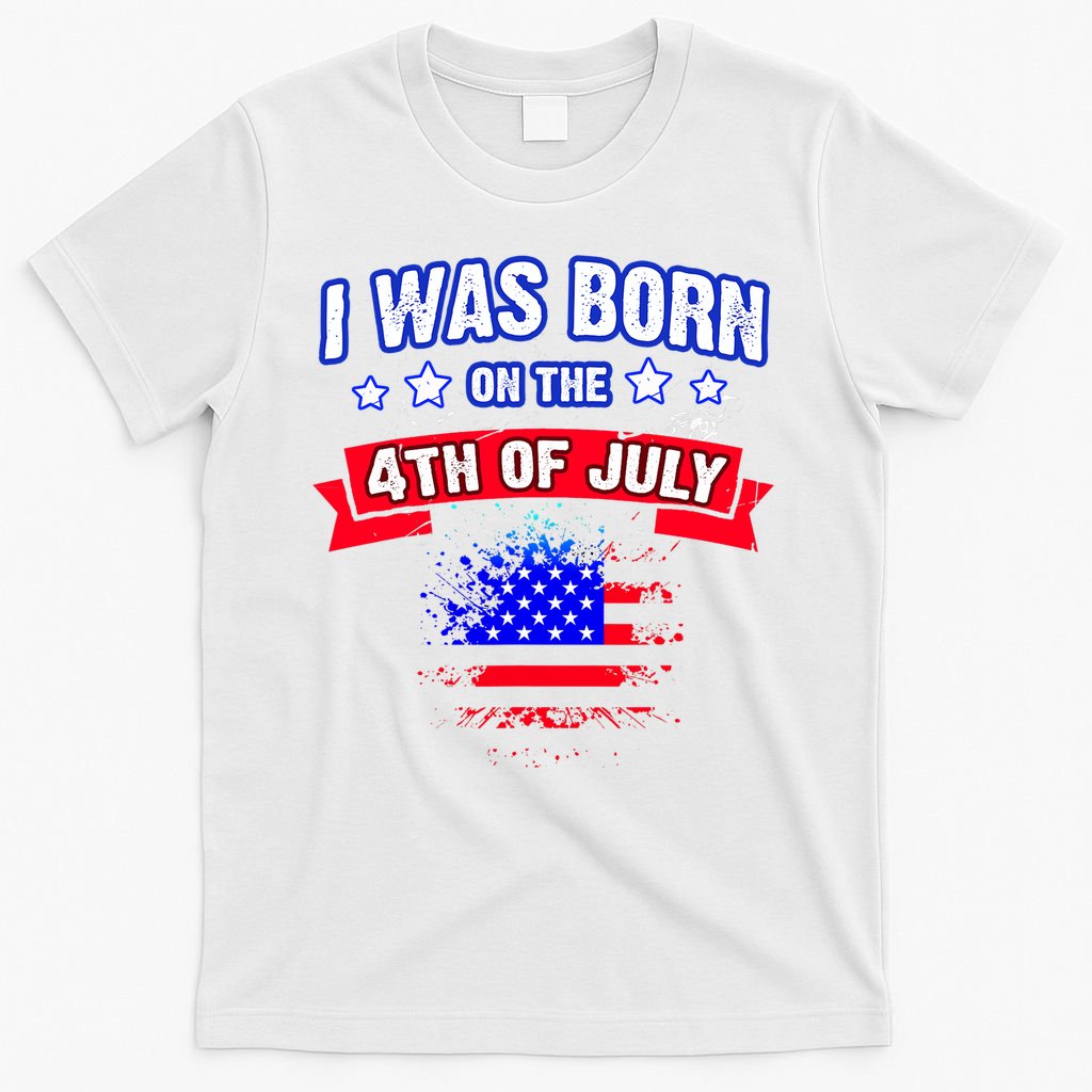 I Was Born On The 4th Of July Gift T-Shirt
