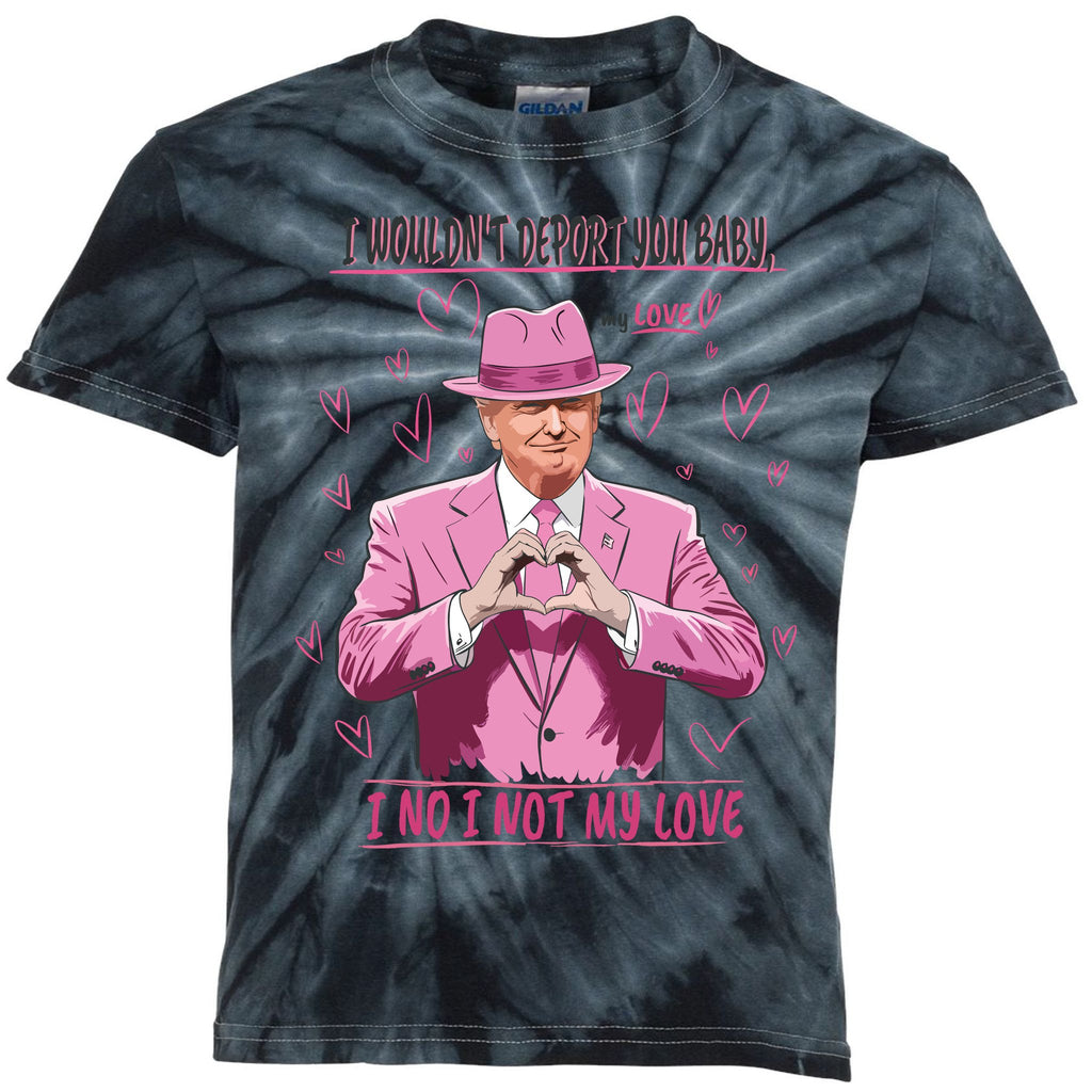 I WouldnT Deport You Baby I No I Not My Love Funny Donald Trump Valentine Kids Tie-Dye T-Shirt