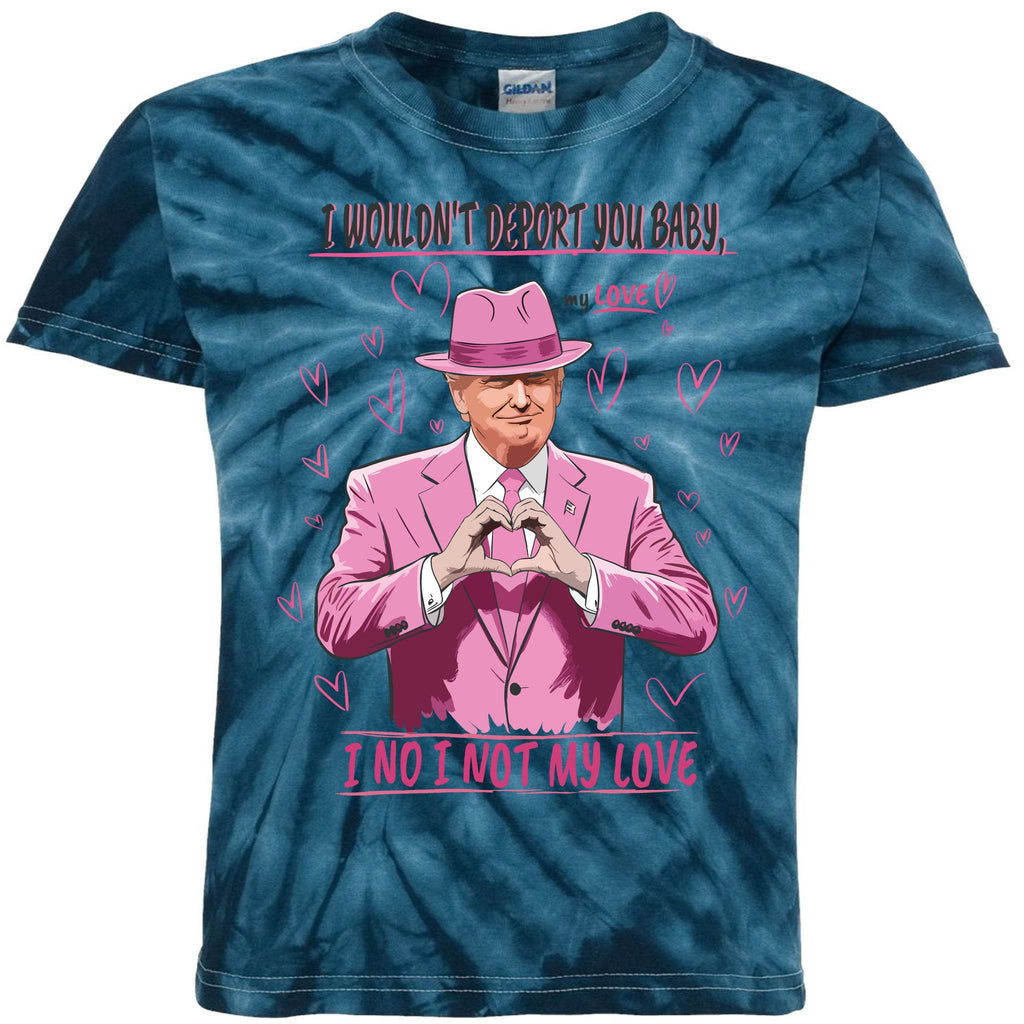 I WouldnT Deport You Baby I No I Not My Love Funny Donald Trump Valentine Kids Tie-Dye T-Shirt