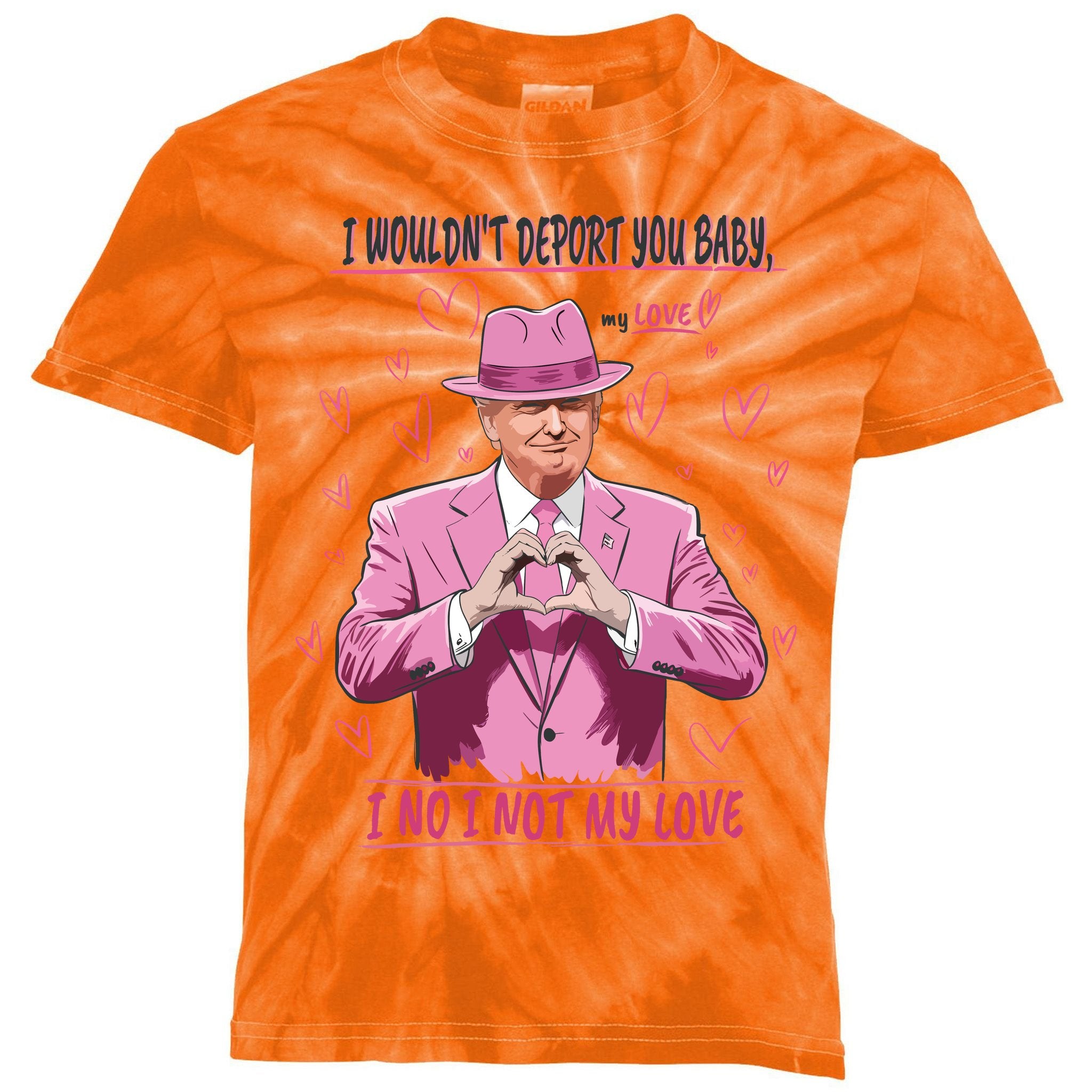 I WouldnT Deport You Baby I No I Not My Love Funny Donald Trump Valentine Kids Tie-Dye T-Shirt