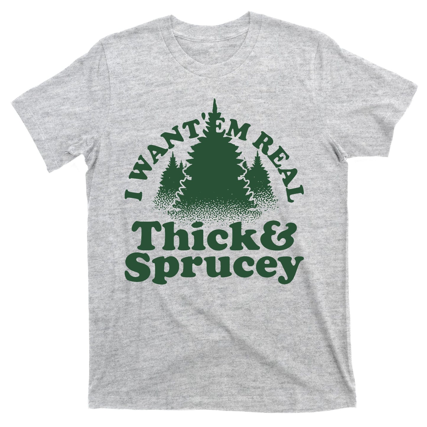 I Want Em Real Thick And Sprucey Funny Christmas T-Shirt