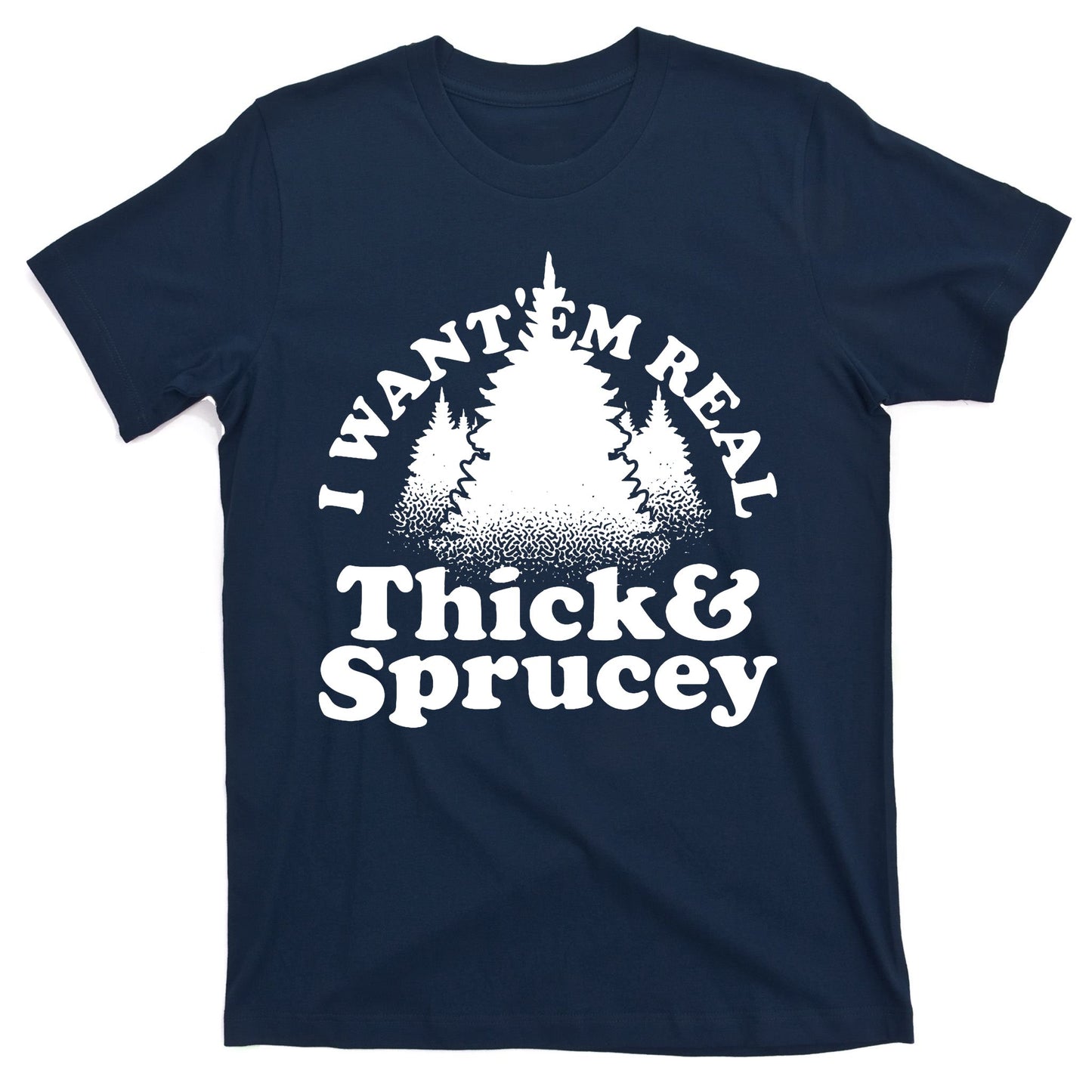 I Want Em Real Thick And Sprucey Funny Christmas T-Shirt