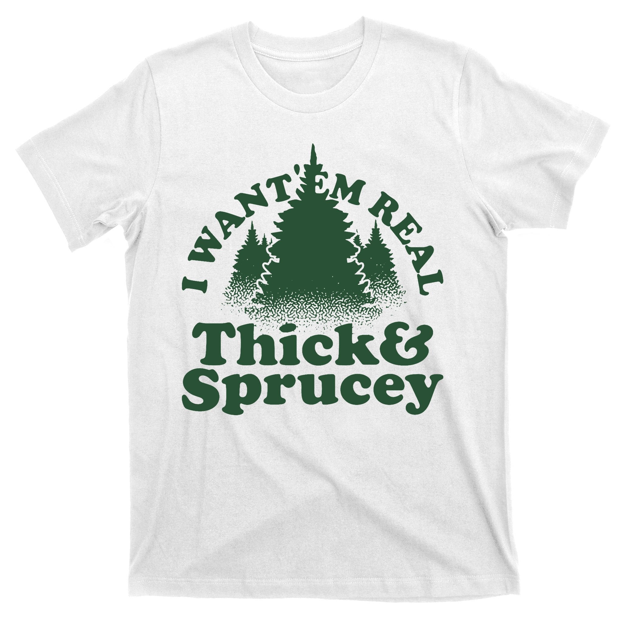 I Want Em Real Thick And Sprucey Funny Christmas T-Shirt
