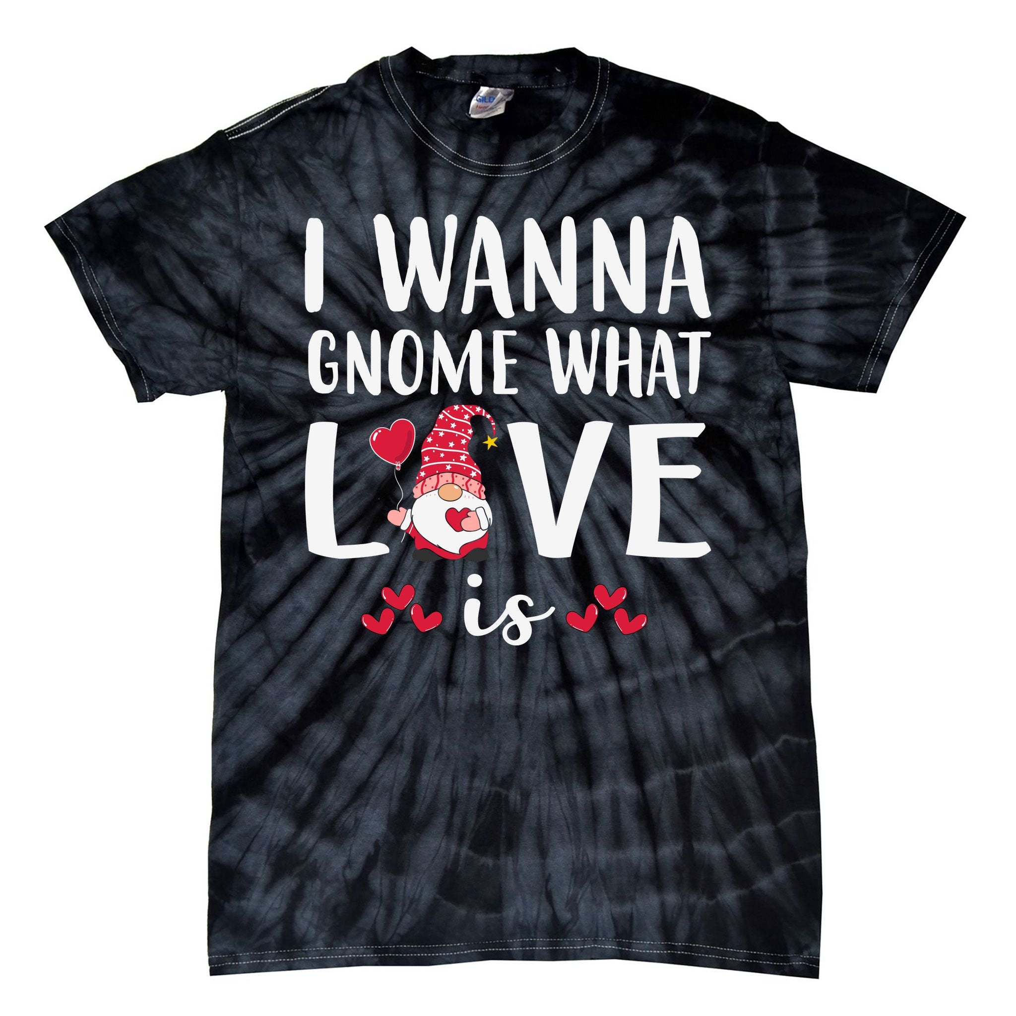I Wanna Gnome What Love Is Valentine Day Tie-Dye T-Shirt