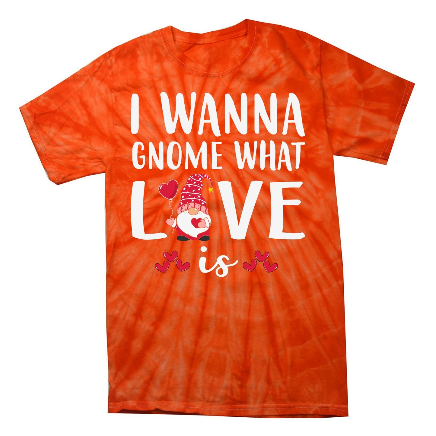 I Wanna Gnome What Love Is Valentine Day Tie-Dye T-Shirt