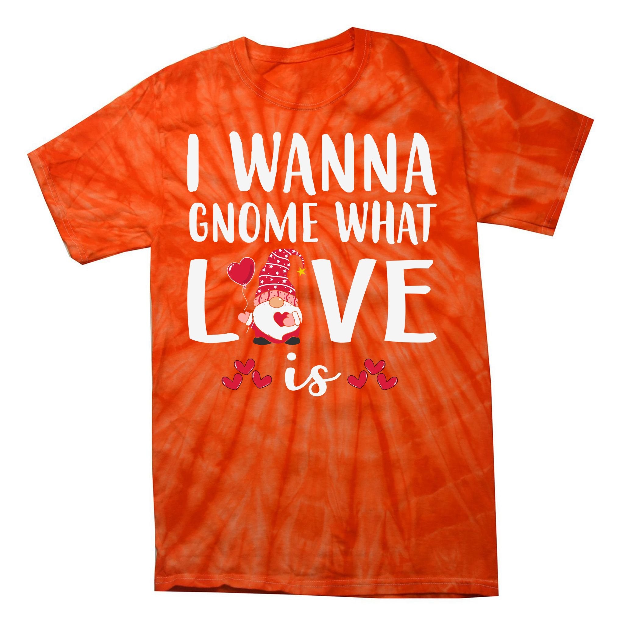 I Wanna Gnome What Love Is Valentine Day Tie-Dye T-Shirt