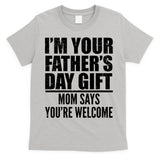 I'm Your Father's Day Gift Mom Says You're Welcome T-Shirt