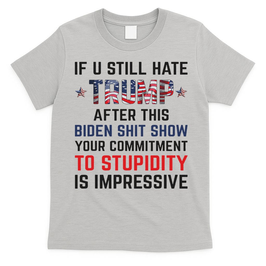 If You Still Hate Trump After This Biden Shit Show Funny T-Shirt