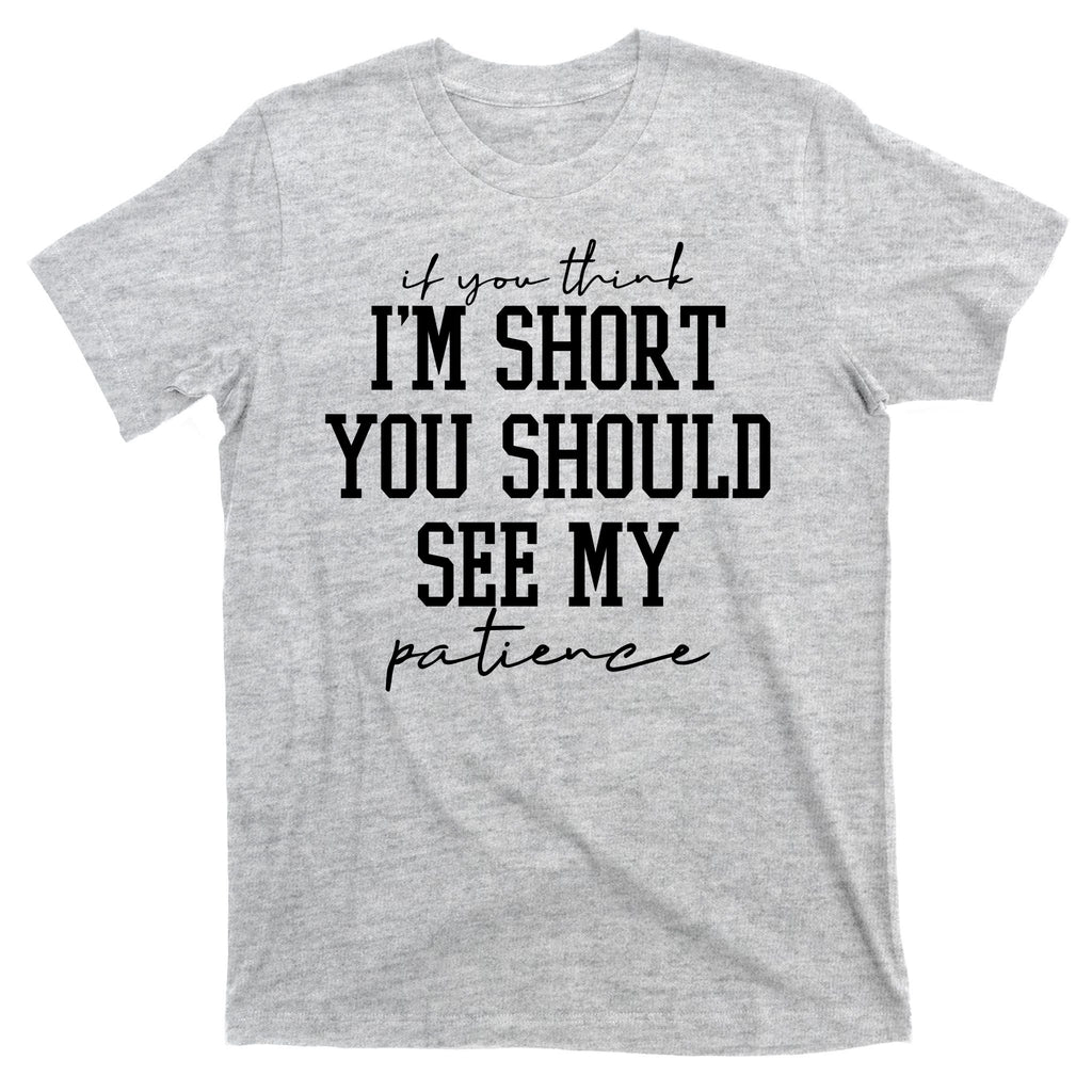 If You Think Im Short You Should See My Patience T-Shirt