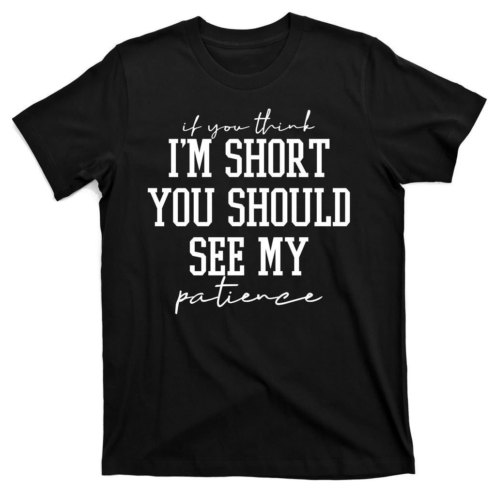 If You Think Im Short You Should See My Patience T-Shirt