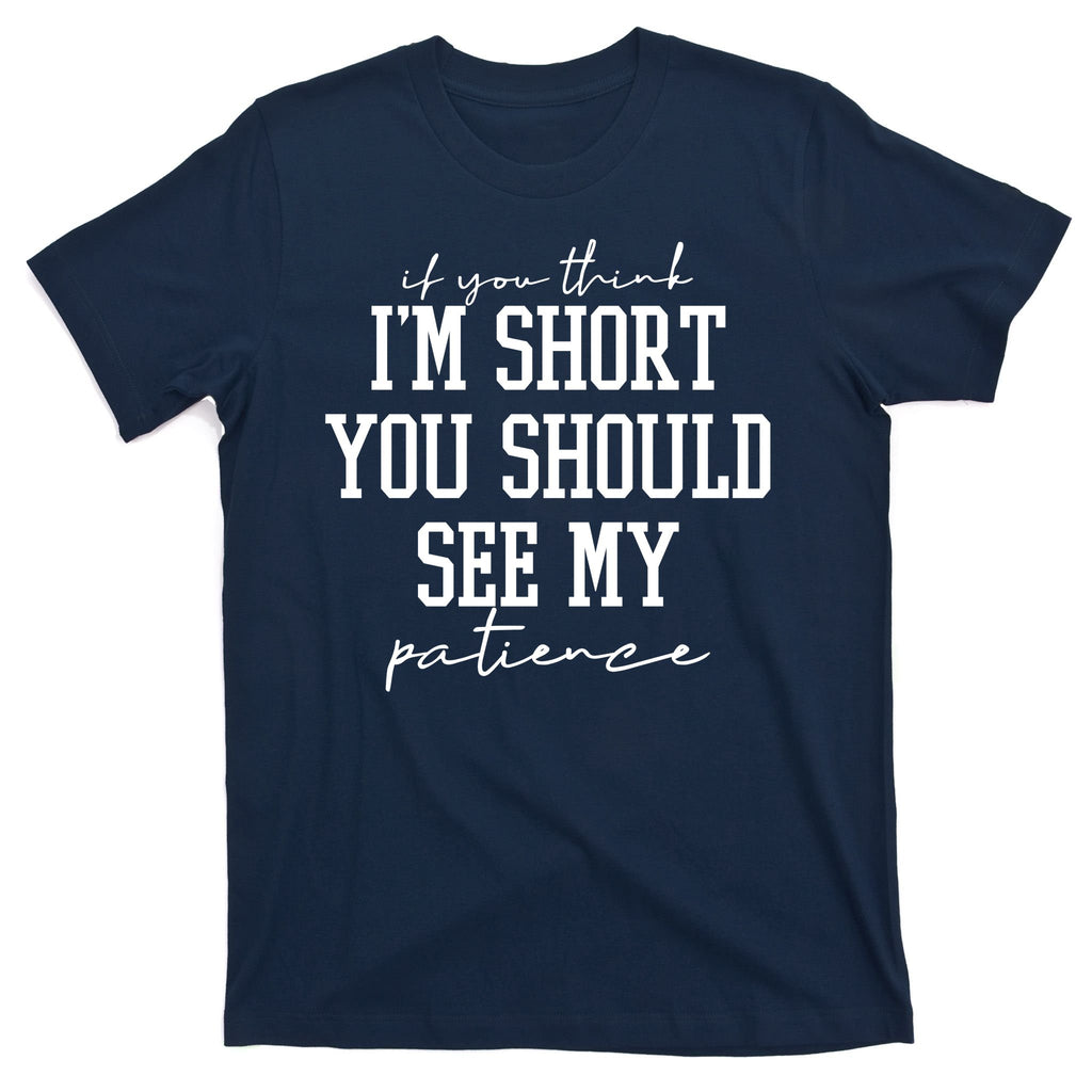 If You Think Im Short You Should See My Patience T-Shirt