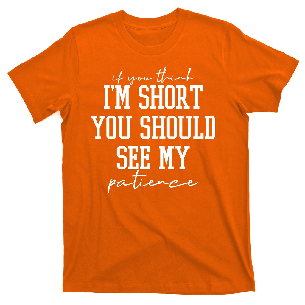 If You Think Im Short You Should See My Patience T-Shirt