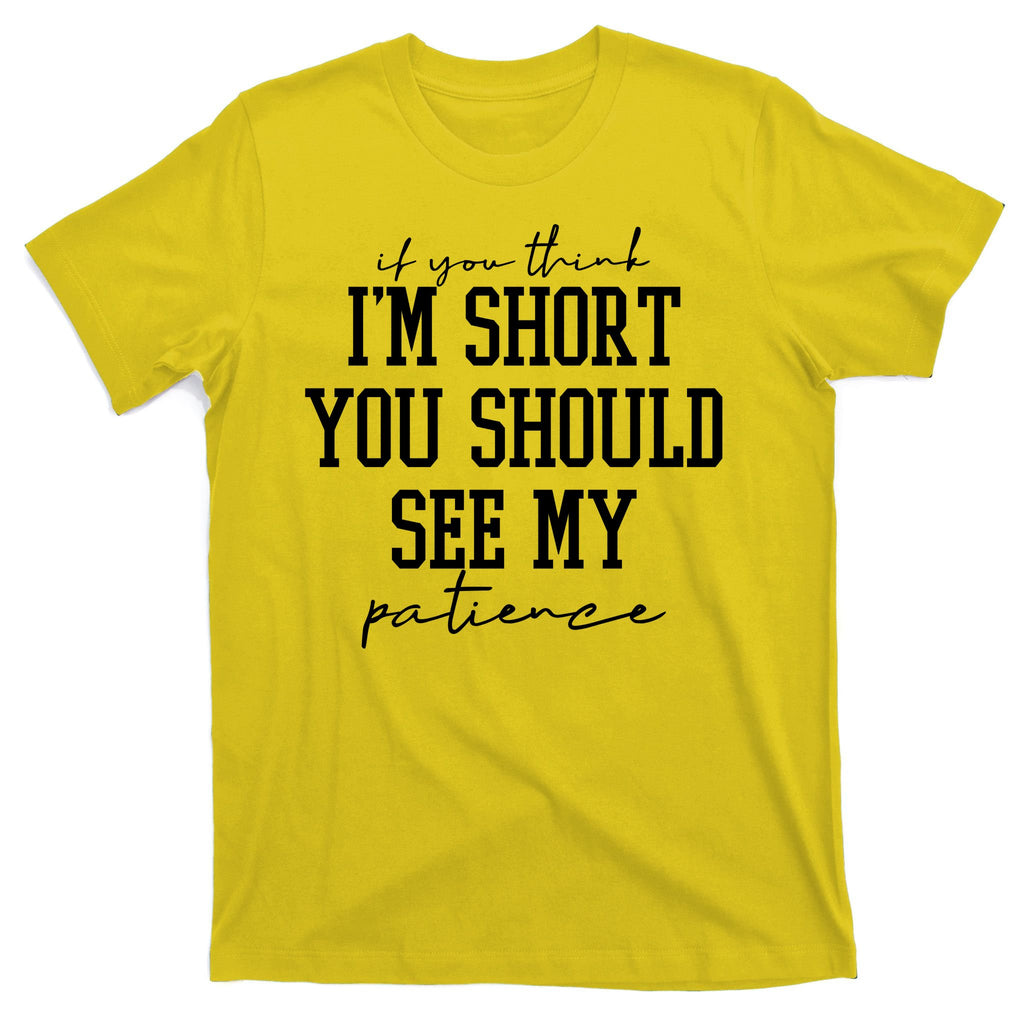 If You Think Im Short You Should See My Patience T-Shirt