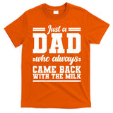 Just A Dad Who Always Came Back With The Milk T-Shirt