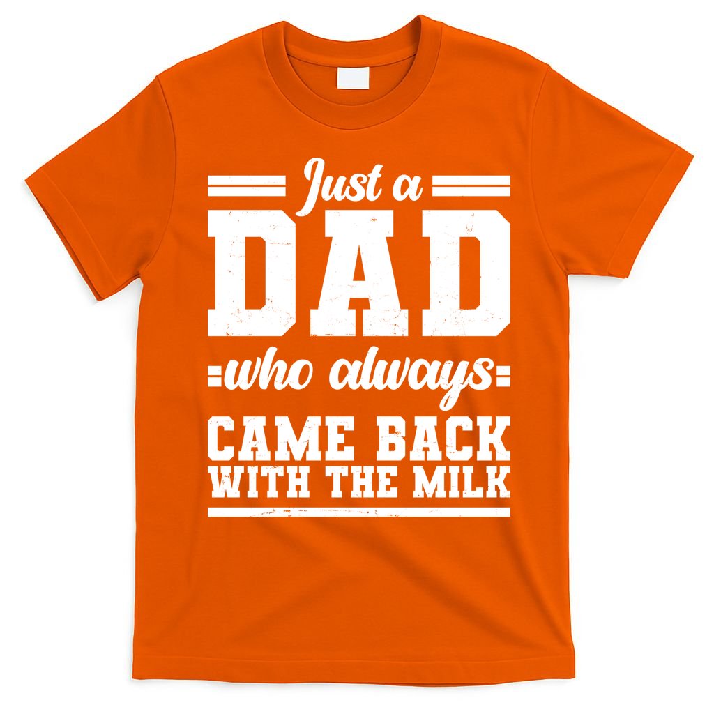 Just A Dad Who Always Came Back With The Milk T-Shirt