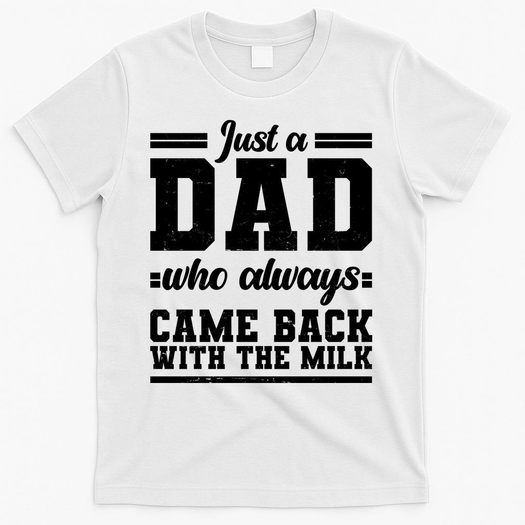 Just A Dad Who Always Came Back With The Milk T-Shirt