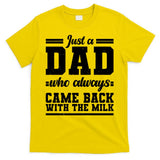 Just A Dad Who Always Came Back With The Milk T-Shirt