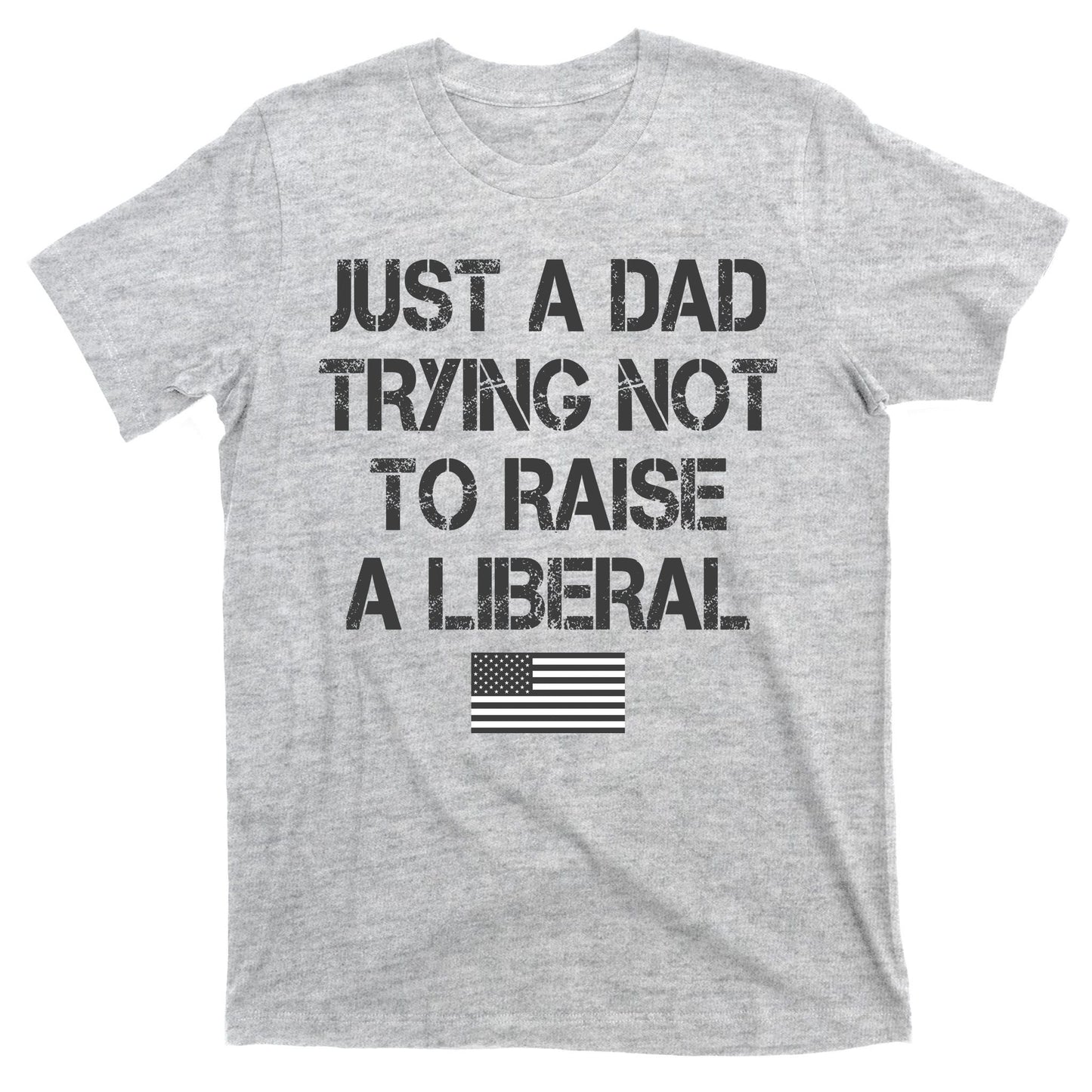 Just A Dad Trying Not To Raise A Liberal Father's Day T-Shirt