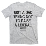 Just A Dad Trying Not To Raise A Liberal Father's Day T-Shirt