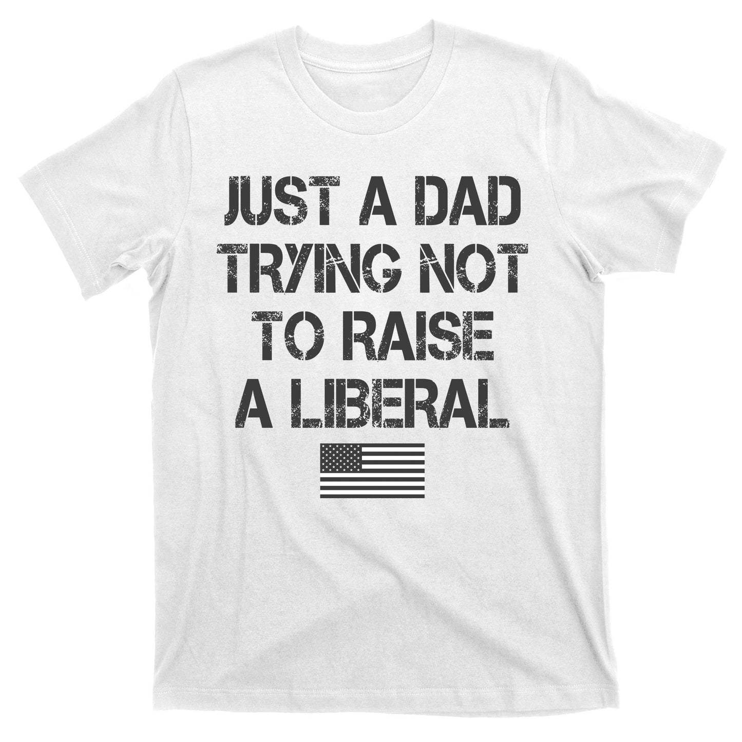 Just A Dad Trying Not To Raise A Liberal Father's Day T-Shirt