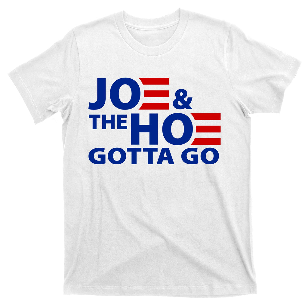 Joe And The Ho Gotta Gotta Go Funny Anti Biden Harris T-Shirt