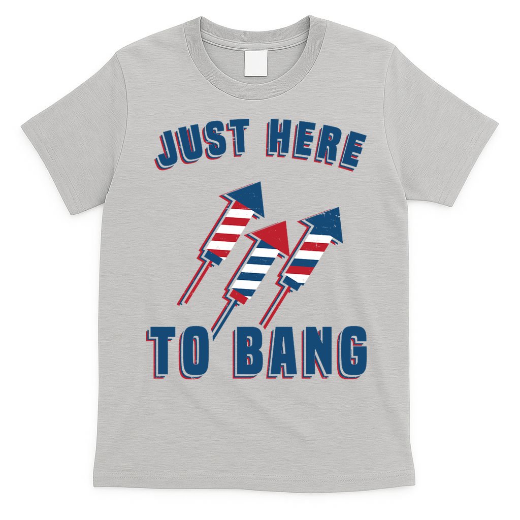 Just Here To Bang Funny 4th Of July T-Shirt