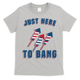 Just Here To Bang Funny 4th Of July T-Shirt