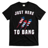 Just Here To Bang Funny 4th Of July T-Shirt