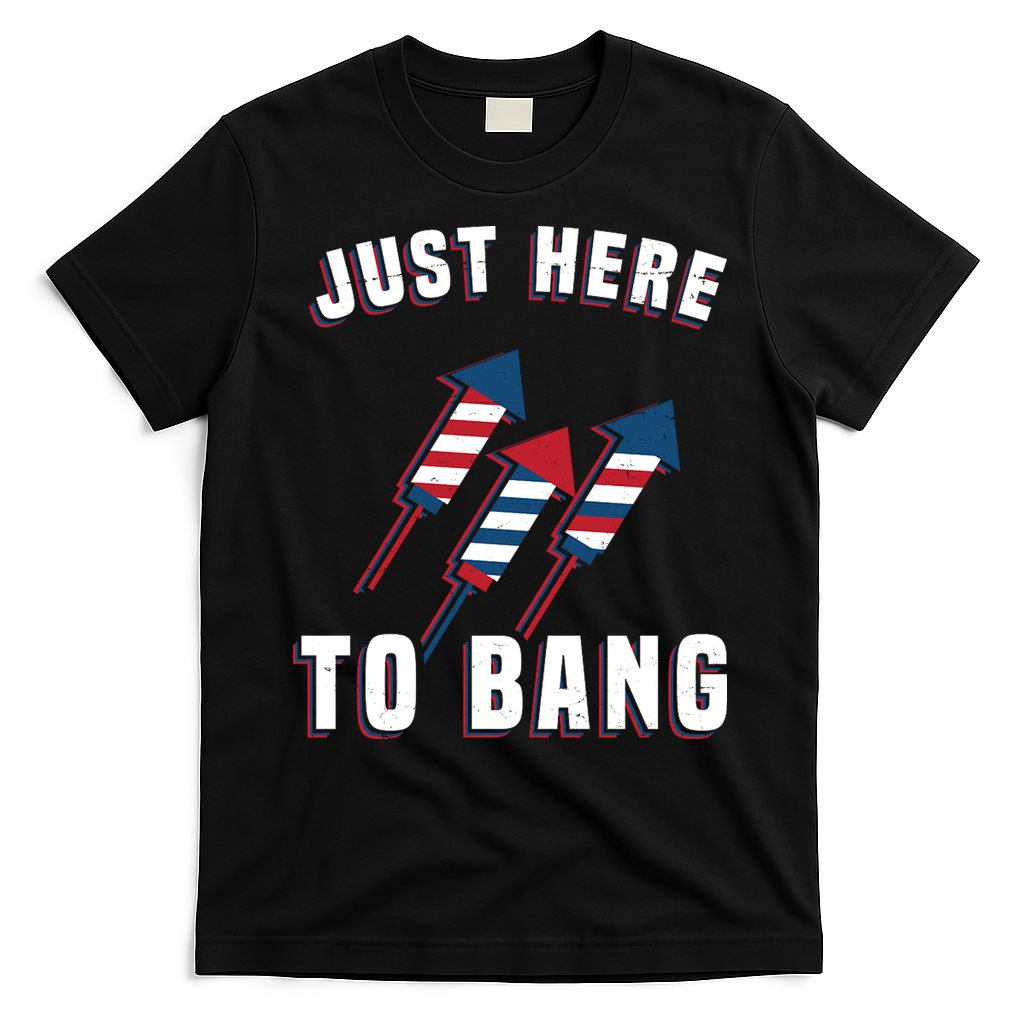 Just Here To Bang Funny 4th Of July T-Shirt