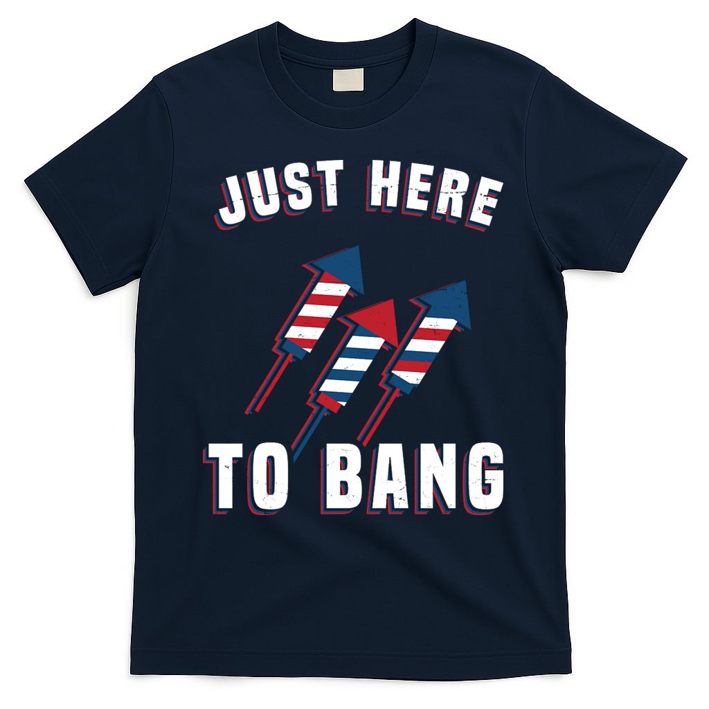 Just Here To Bang Funny 4th Of July T-Shirt
