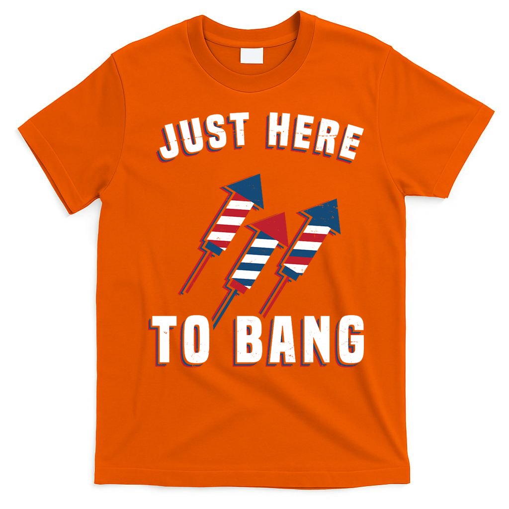 Just Here To Bang Funny 4th Of July T-Shirt