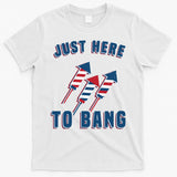Just Here To Bang Funny 4th Of July T-Shirt