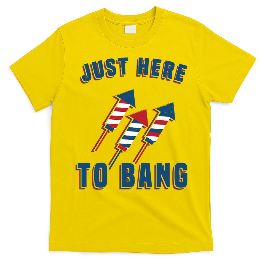 Just Here To Bang Funny 4th Of July T-Shirt