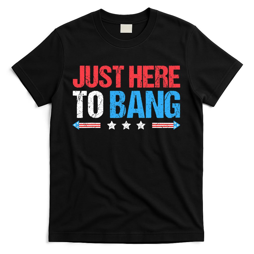Just Here To Bang Funny Fireworks 4th Of July T-Shirt