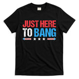 Just Here To Bang Funny Fireworks 4th Of July T-Shirt