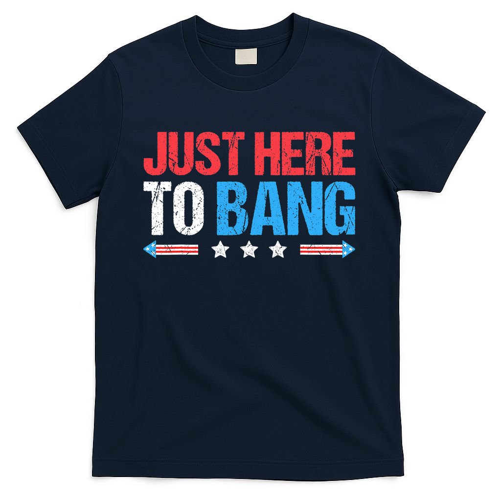 Just Here To Bang Funny Fireworks 4th Of July T-Shirt