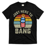 Just Here To Bang Funny 4th Of July Fourth Of July Men Women T-Shirt