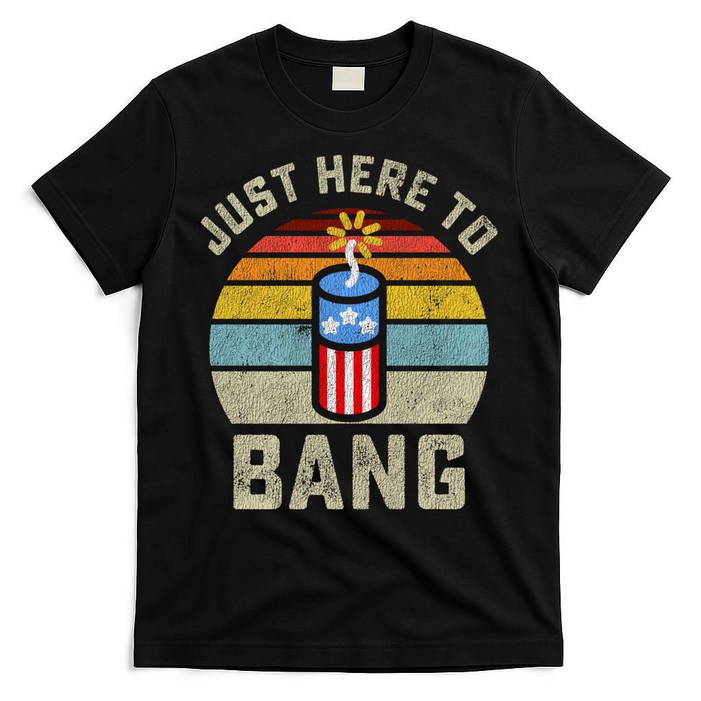 Just Here To Bang Funny 4th Of July Fourth Of July Men Women T-Shirt