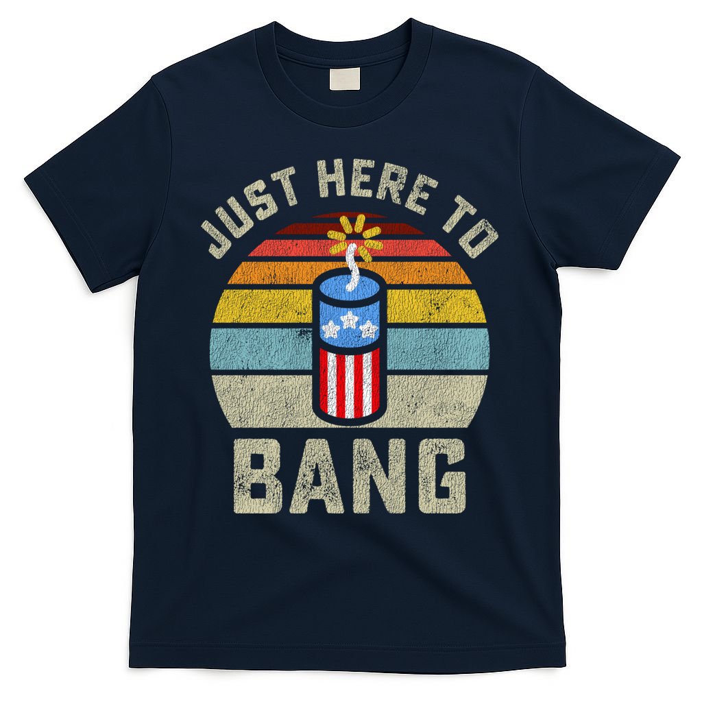 Just Here To Bang Funny 4th Of July Fourth Of July Men Women T-Shirt