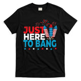 Just Here To Bang Shirt Red White Blue 4th Of July Fireworks T-Shirt